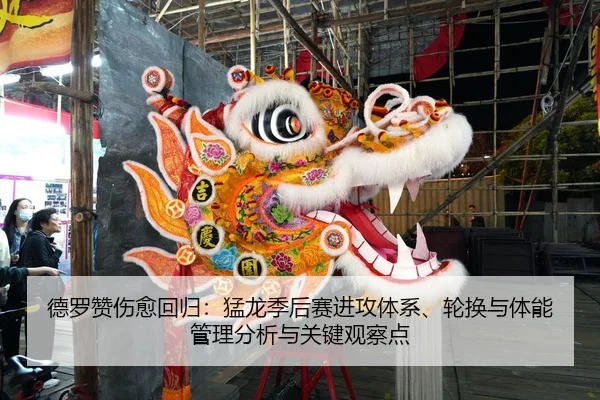 德罗赞伤愈回归：猛龙季后赛进攻体系、轮换与体能管理分析与关键观察点